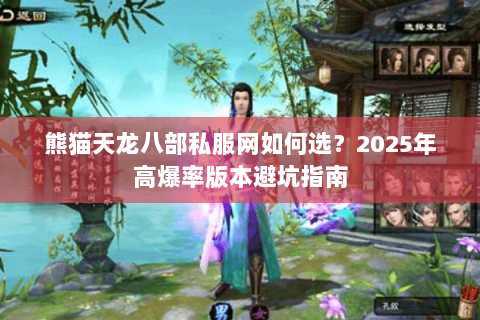 熊猫天龙八部私服网如何选?2025年高爆率版本避坑指南 熊猫天龙八部私服网如何选?2025年高爆率版本避坑指南