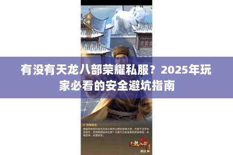 有没有天龙八部荣耀私服?2025年玩家必看的安全避坑指南 有没有天龙八部荣耀私服?2025年玩家必看的安全避坑指南