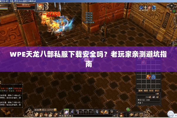 WPE天龙八部私服下载安全吗?老玩家亲测避坑指南 WPE天龙八部私服下载安全吗?老玩家亲测避坑指南