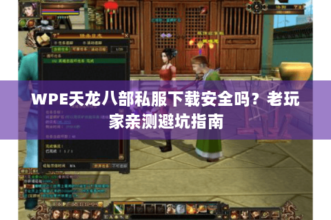 WPE天龙八部私服下载安全吗?老玩家亲测避坑指南 WPE天龙八部私服下载安全吗?老玩家亲测避坑指南