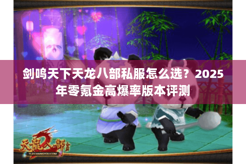 剑鸣天下天龙八部私服怎么选?2025年零氪金高爆率版本评测 剑鸣天下天龙八部私服怎么选?2025年零氪金高爆率版本评测