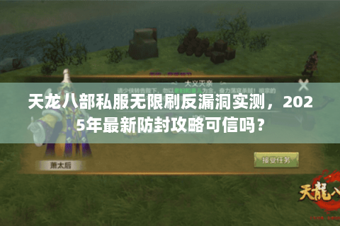天龙八部私服无限刷反漏洞实测，2025年最新防封攻略可信吗？