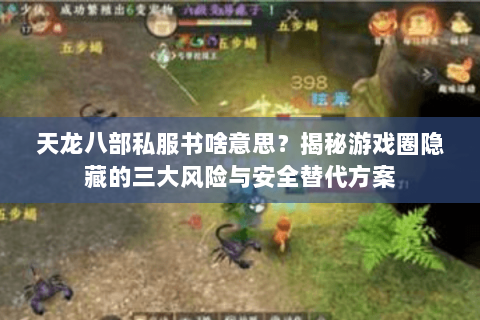 天龙八部私服书啥意思?揭秘游戏圈隐藏的三大风险与安全替代方案 天龙八部私服书啥意思?揭秘游戏圈隐藏的三大风险与安全替代方案