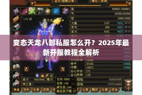 变态天龙八部私服怎么开?2025年最新开服教程全解析 变态天龙八部私服怎么开?2025年最新开服教程全解析