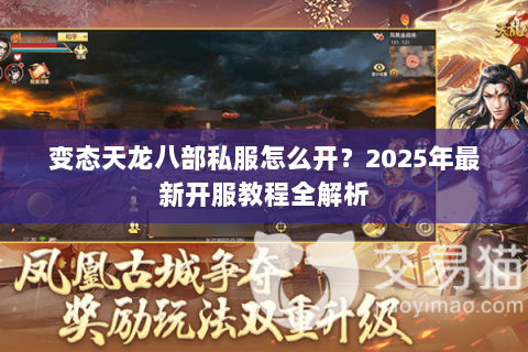 变态天龙八部私服怎么开?2025年最新开服教程全解析 变态天龙八部私服怎么开?2025年最新开服教程全解析