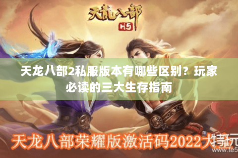 天龙八部2私服版本有哪些区别?玩家必读的三大生存指南 天龙八部2私服版本有哪些区别?玩家必读的三大生存指南