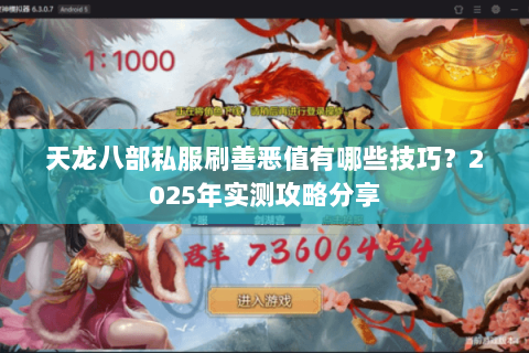 天龙八部私服刷善恶值有哪些技巧?2025年实测攻略分享 天龙八部私服刷善恶值有哪些技巧?2025年实测攻略分享