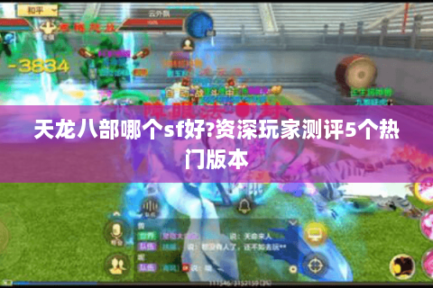 天龙八部哪个sf好?资深玩家测评5个热门版本 天龙八部哪个sf好?资深玩家测评5个热门版本