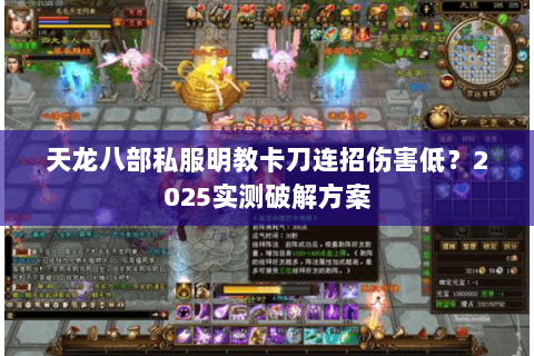 天龙八部私服明教卡刀连招伤害低？2025实测破解方案