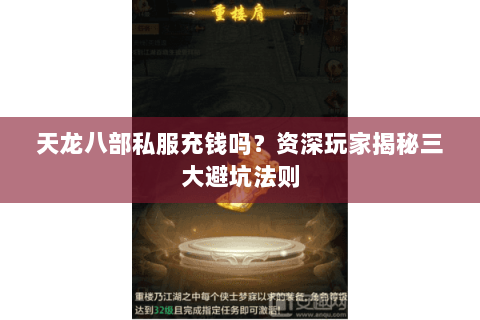 天龙八部私服充钱吗?资深玩家揭秘三大避坑法则 天龙八部私服充钱吗?资深玩家揭秘三大避坑法则