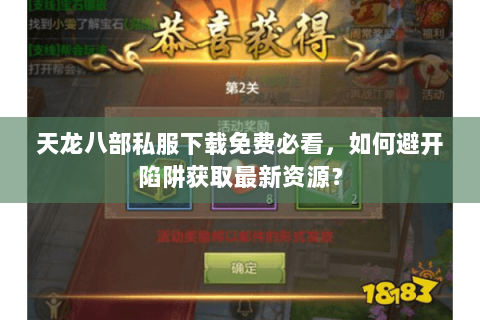 天龙八部私服下载免费必看,如何避开陷阱获取最新资源? 天龙八部私服下载免费必看,如何避开陷阱获取最新资源?