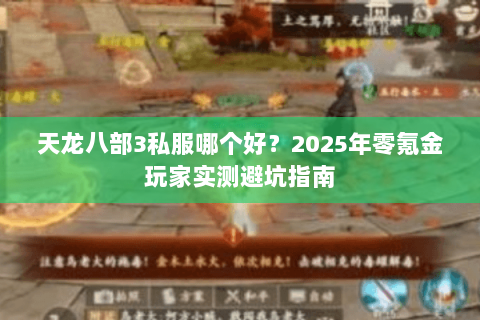 天龙八部3私服哪个好?2025年零氪金玩家实测避坑指南 天龙八部3私服哪个好?2025年零氪金玩家实测避坑指南