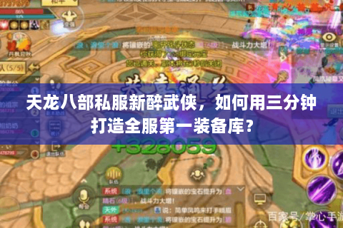 天龙八部私服新醉武侠,如何用三分钟打造全服第一装备库? 天龙八部私服新醉武侠,如何用三分钟打造全服第一装备库?