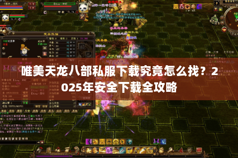 唯美天龙八部私服下载究竟怎么找?2025年安全下载全攻略 唯美天龙八部私服下载究竟怎么找?2025年安全下载全攻略