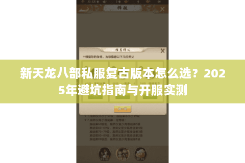 新天龙八部私服复古版本怎么选?2025年避坑指南与开服实测 新天龙八部私服复古版本怎么选?2025年避坑指南与开服实测
