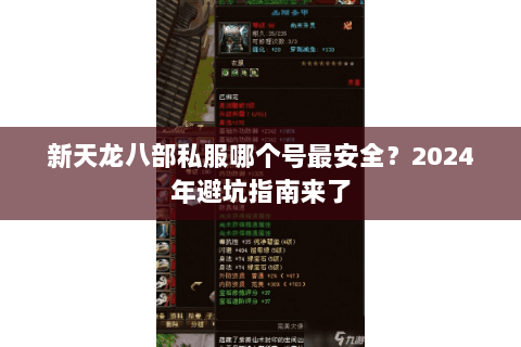 新天龙八部私服哪个号最安全?2024年避坑指南来了 新天龙八部私服哪个号最安全?2024年避坑指南来了