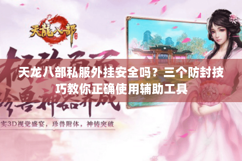 天龙八部私服外挂安全吗？三个防封技巧教你正确使用辅助工具