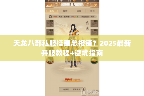 天龙八部私服搭建总报错？2025最新开服教程+避坑指南