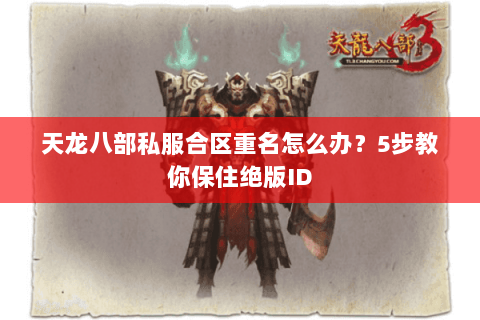 天龙八部私服合区重名怎么办?5步教你保住绝版ID 天龙八部私服合区重名怎么办?5步教你保住绝版ID