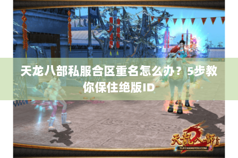天龙八部私服合区重名怎么办?5步教你保住绝版ID 天龙八部私服合区重名怎么办?5步教你保住绝版ID