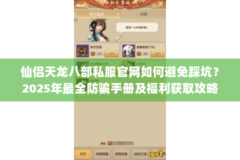 仙侣天龙八部私服官网如何避免踩坑？2025年最全防骗手册及福利获取攻略