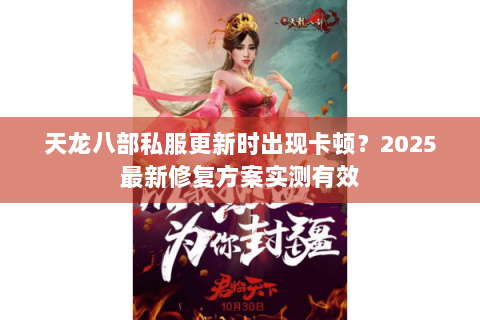 天龙八部私服更新时出现卡顿？2025最新修复方案实测有效