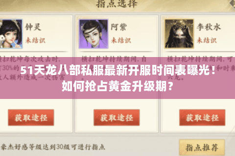 51天龙八部私服最新开服时间表曝光!如何抢占黄金升级期? 51天龙八部私服最新开服时间表曝光!如何抢占黄金升级期?