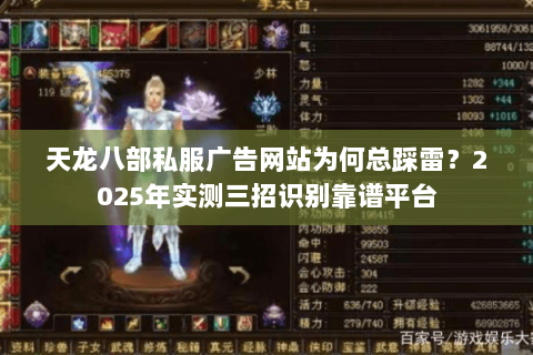 天龙八部私服广告网站为何总踩雷?2025年实测三招识别靠谱平台 天龙八部私服广告网站为何总踩雷?2025年实测三招识别靠谱平台