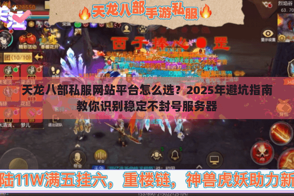 天龙八部私服网站平台怎么选?2025年避坑指南教你识别稳定不封号服务器 天龙八部私服网站平台怎么选?2025年避坑指南教你识别稳定不封号服务器