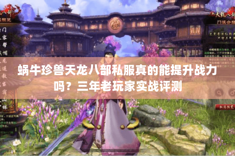蜗牛珍兽天龙八部私服真的能提升战力吗？三年老玩家实战评测