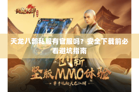 天龙八部私服有官服吗?安全下载前必看避坑指南 天龙八部私服有官服吗?安全下载前必看避坑指南