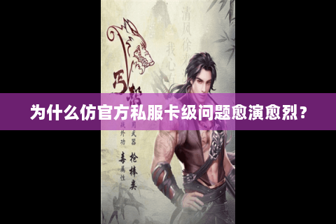 为什么仿官方私服卡级问题愈演愈烈? 为什么仿官方私服卡级问题愈演愈烈?