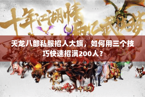 天龙八部私服招人大旗,如何用三个技巧快速招满200人? 天龙八部私服招人大旗,如何用三个技巧快速招满200人?