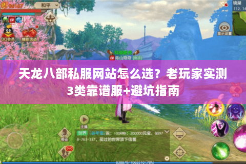 天龙八部私服网站怎么选?老玩家实测3类靠谱服+避坑指南 天龙八部私服网站怎么选?老玩家实测3类靠谱服+避坑指南