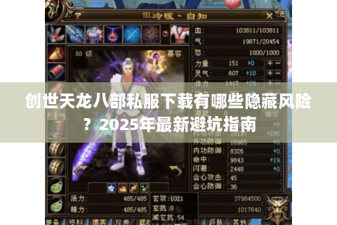 创世天龙八部私服下载有哪些隐藏风险?2025年最新避坑指南 创世天龙八部私服下载有哪些隐藏风险?2025年最新避坑指南