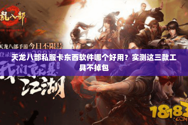 天龙八部私服卡东西软件哪个好用?实测这三款工具不掉包 天龙八部私服卡东西软件哪个好用?实测这三款工具不掉包