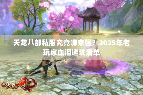 天龙八部私服究竟哪家强?2025年老玩家血泪避坑清单 天龙八部私服究竟哪家强?2025年老玩家血泪避坑清单