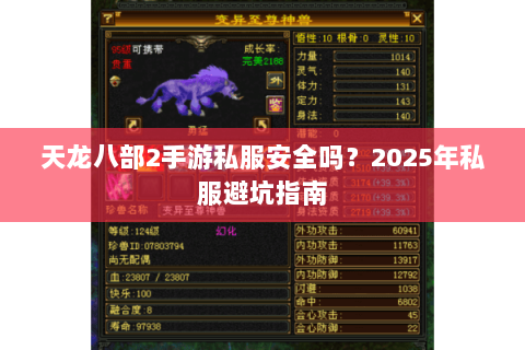 天龙八部2手游私服安全吗?2025年私服避坑指南 天龙八部2手游私服安全吗?2025年私服避坑指南