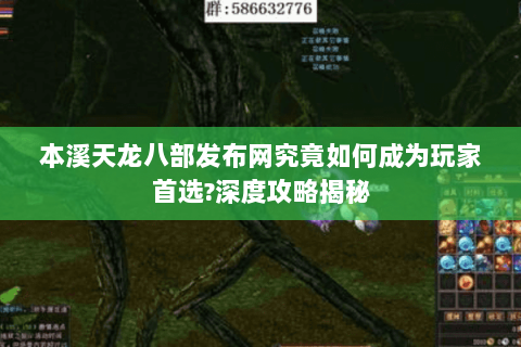 本溪天龙八部发布网究竟如何成为玩家首选?深度攻略揭秘 本溪天龙八部发布网究竟如何成为玩家首选?深度攻略揭秘