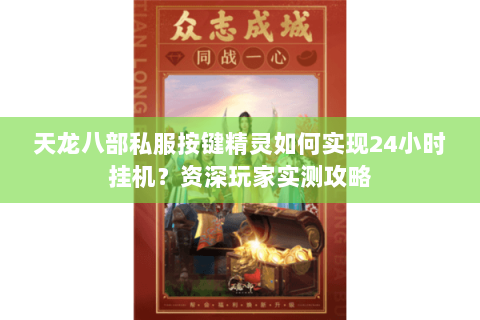 天龙八部私服按键精灵如何实现24小时挂机？资深玩家实测攻略