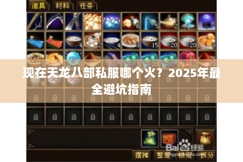 现在天龙八部私服哪个火？2025年最全避坑指南