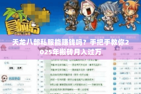天龙八部私服能赚钱吗?手把手教你2025年搬砖月入过万 天龙八部私服能赚钱吗?手把手教你2025年搬砖月入过万