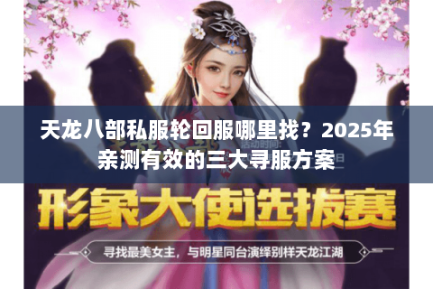 天龙八部私服轮回服哪里找?2025年亲测有效的三大寻服方案 天龙八部私服轮回服哪里找?2025年亲测有效的三大寻服方案
