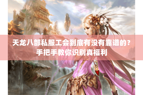 天龙八部私服工会到底有没有靠谱的？手把手教你识别真福利