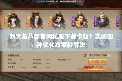 新天龙八部官网私服下载卡顿?实测四种优化方案秒解决 新天龙八部官网私服下载卡顿?实测四种优化方案秒解决