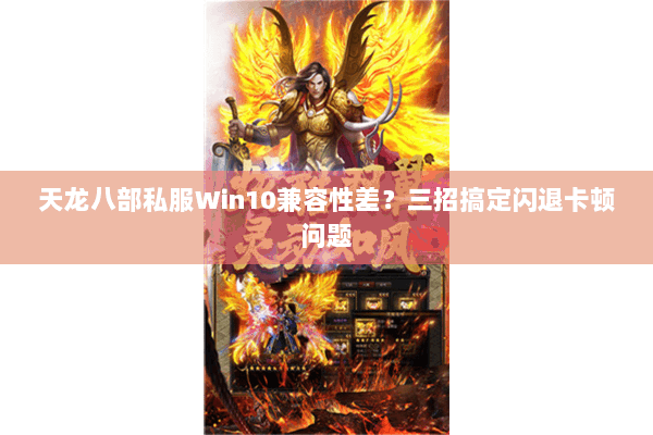 天龙八部私服Win10兼容性差?三招搞定闪退卡顿问题 天龙八部私服Win10兼容性差?三招搞定闪退卡顿问题
