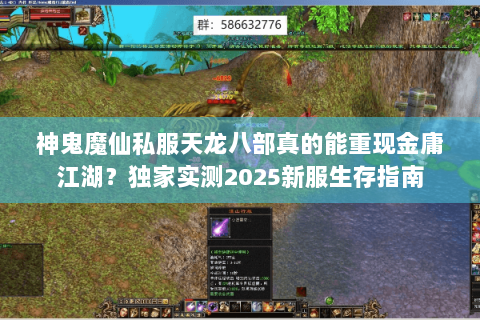 神鬼魔仙私服天龙八部真的能重现金庸江湖?独家实测2025新服生存指南 神鬼魔仙私服天龙八部真的能重现金庸江湖?独家实测2025新服生存指南