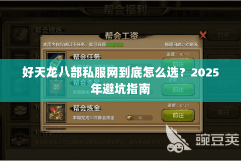 好天龙八部私服网到底怎么选?2025年避坑指南 好天龙八部私服网到底怎么选?2025年避坑指南