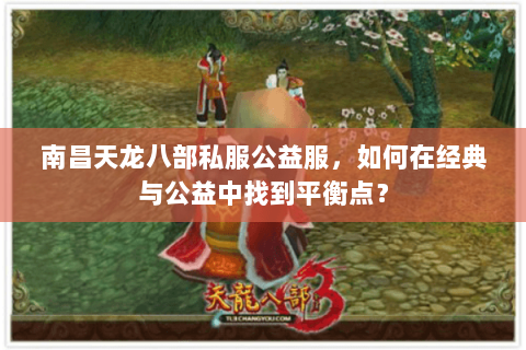 南昌天龙八部私服公益服,如何在经典与公益中找到平衡点? 南昌天龙八部私服公益服,如何在经典与公益中找到平衡点?