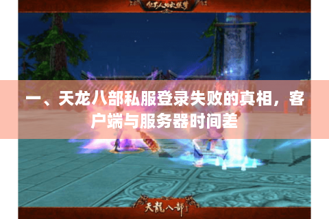 一、天龙八部私服登录失败的真相，客户端与服务器时间差